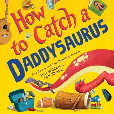 How to Catch a Daddysaurus - Alice Walstead