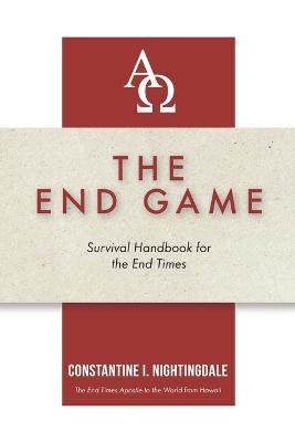 The End Game: Survival Handbook for the End Times - Constantine I. Nightingdale