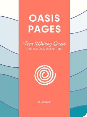 Oasis Pages: Teen Writing Quest: Find Your Daily Writing Habit - Grace Welker