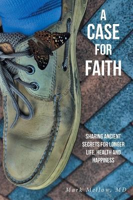 A Case for Faith Sharing Ancient Secrets for Longer Life, Health and Happiness - Mark Mellow 