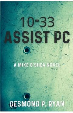 10-33 Assist PC: A Mike O'Shea Novel - Desmond P. Ryan