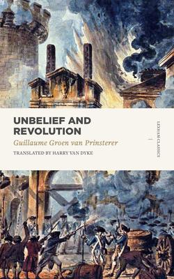 Unbelief and Revolution - Groen Van Prinsterer