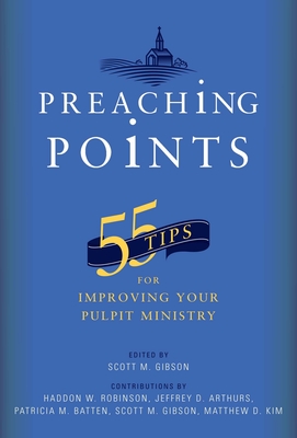 Preaching Points: 55 Tips for Improving Your Pulpit Ministry - Scott M. Gibson
