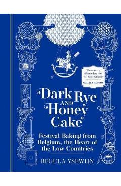 Poza produsului Dark Rye and Honey Cake: Festival Baking from Belgium, the Heart of the Low Countries - Regula Ysewijn
