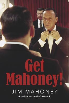 Get Mahoney!: A Hollywood Insider's Memoir - Jim Mahoney