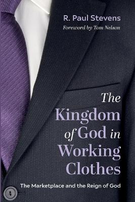The Kingdom of God in Working Clothes - R. Paul Stevens