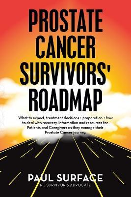 Prostate Cancer Survivors' Roadmap: What to Expect, Treatment Decisions + Preparation + How to Deal with Recovery. Information and Resources for Patie - Paul Surface