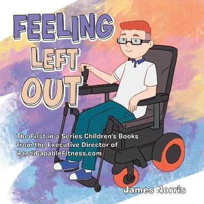 Feeling Left Out: The First in a Series Children's Books from the Executive Director of Handicapablefitness.Com - James Norris