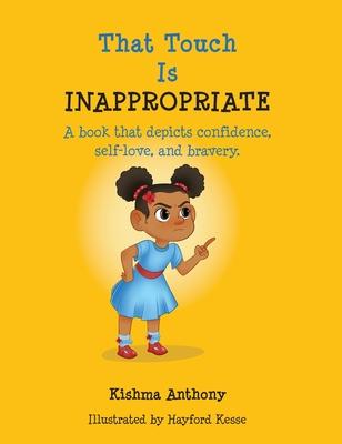 That Touch is Inappropriate: A book that depicts confidence, self-love, and bravery - Kishma Anthony