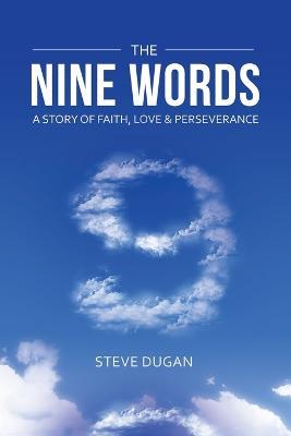 The Nine Words: A Story of Faith, Love & Perseverance - Steve Dugan