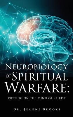 The Neurobiology of Spiritual Warfare: Putting on the mind of Christ - Jeanne Brooks