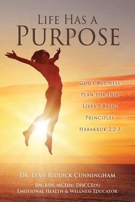 Life Has a Purpose: God's Business Plan for Our Lives 5 Basic Principles Habakkuk 2:2-3 - Leah Riddick Cunningham