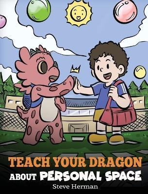 Teach Your Dragon About Personal Space: A Story About Personal Space and Boundaries - Steve Herman