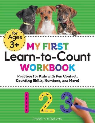 My First Learn-To-Count Workbook: Practice for Kids with Pen Control, Counting Skills, Numbers, and More! - Kimberly Ann Kiedrowski