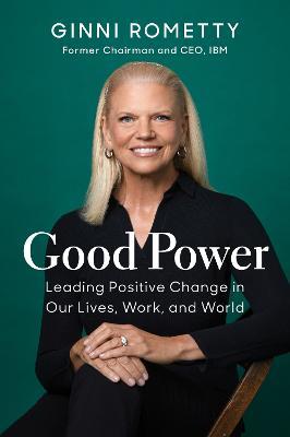 Good Power: Leading Positive Change in Our Lives, Work, and World - Ginni Rometty
