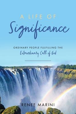 A Life of Significance: Ordinary People Fulfilling The Extraordinary Call of God - Renee Marini