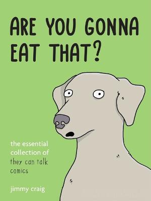 Are You Gonna Eat That?: The Essential Collection of They Can Talk Comics - Jimmy Craig