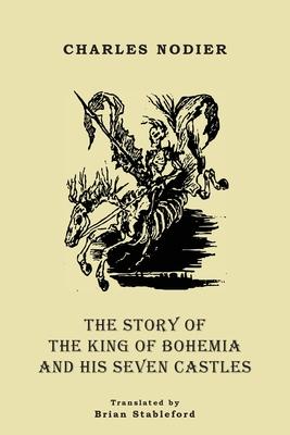 The Story of the King of Bohemia and his Seven Castles - Charles Nodier