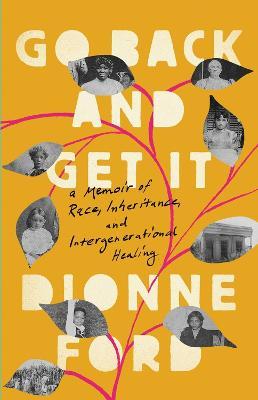 Go Back and Get It: A Memoir of Race, Inheritance, and Intergenerational Healing - Dionne Ford