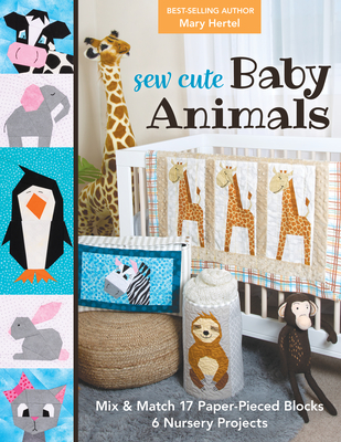 Sew Cute Baby Animals: Mix & Match 17 Paper-Pieced Blocks; 6 Nursery Projects - Mary Hertel