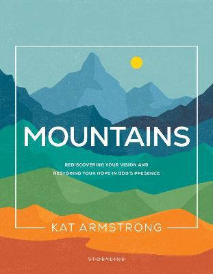 Mountains: Rediscovering Your Vision and Restoring Your Hope in God's Presence - Kat Armstrong