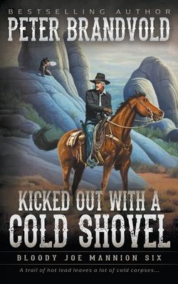 Kicked Out With A Cold Shovel: Classic Western Series - Peter Brandvold