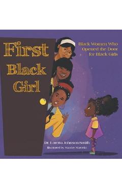 Coperta cărții 'First Black Girl: Black Women Who Opened the Door for Black Girls - Loretta Johnson-smith'