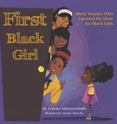 First Black Girl: Black Women Who Opened the Door for Black Girls - Loretta Johnson-smith