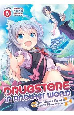 Coperta cărții 'Drugstore in Another World: The Slow Life of a Cheat Pharmacist (Light Novel) Vol. 6 - Kennoji'