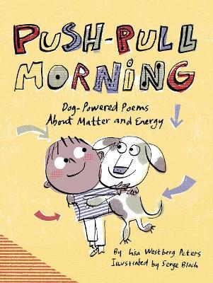 Push-Pull Morning: Dog-Powered Poems about Matter and Energy - Lisa Westberg Peters