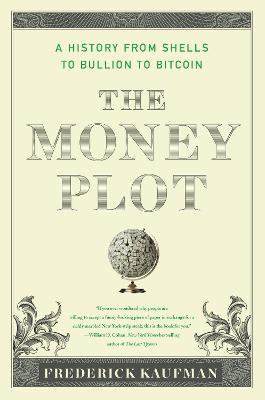 The Money Plot: A History from Shells to Bullion to Bitcoin - Frederick Kaufman