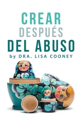 Crear Después del Abuso (Spanish) - Lisa Cooney
