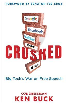 Crushed: Big Tech's War on Free Speech with a Foreword by Senator Ted Cruz - Ken Buck