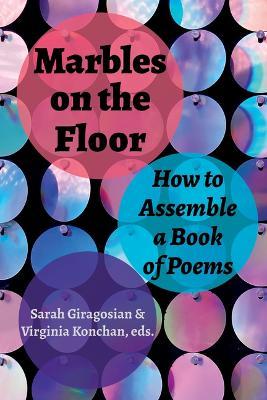 Marbles on the Floor: How to Assemble a Book of Poems - Virginia Konchan