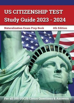 US Citizenship Test Study Guide 2023 - 2024: Naturalization Exam Prep Book for all 100 USCIS Civics Questions and Answers [4th Edition] - J. M. Lefort