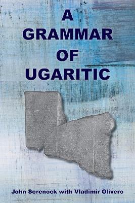 A Grammar of Ugaritic - John Screnock
