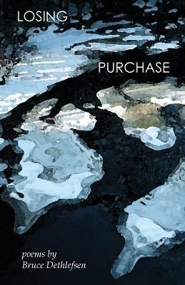 Losing Purchase: poems - Bruce Dethlefsen