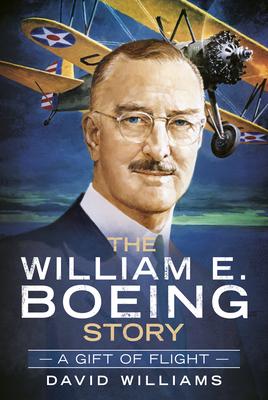 The William E. Boeing Story: A Gift of Flight - David Williams
