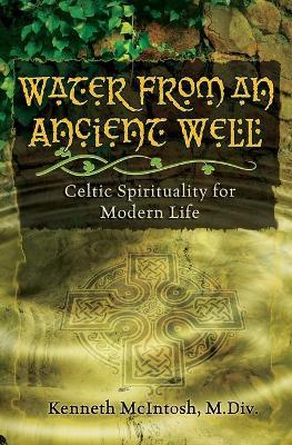 Water from an Ancient Well: Celtic Spirituality for Modern Life - Kenneth Mcintosh