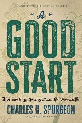 A Good Start: A Book for Young Men and Women - Charles H. Spurgeon