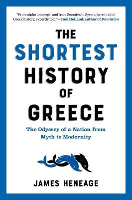 The Shortest History of Greece: The Odyssey of a Nation from Myth to Modernity - James Heneage