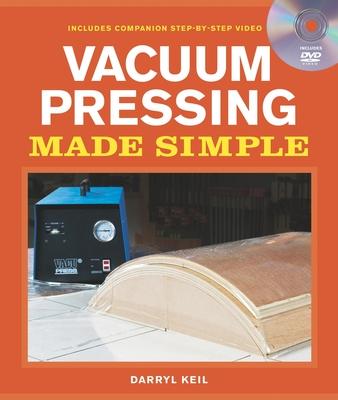 Vacuum Pressing Made Simple: A Book and Step-By-Step Companion DVD - Darryl Keil