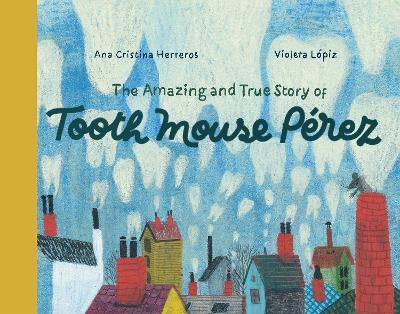 The Amazing and True Story of Tooth Mouse Pérez - Ana Cristina Herreros