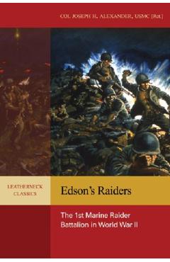 Edson's Raiders: The 1st Marine Raider Battalion in World War II - Col Joseph H. Alexander Usmc (ret ).