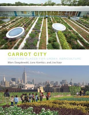 Carrot City: Creating Places for Urban Agriculture - Mark Gorgolewski