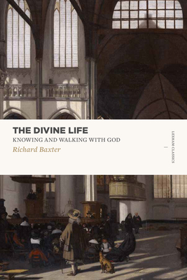The Divine Life: Knowing and Walking with God - Richard Baxter
