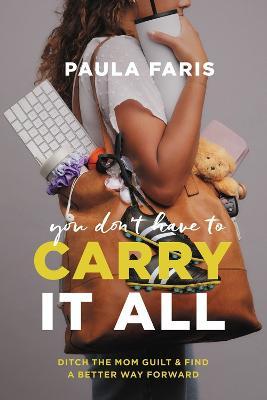 You Don't Have to Carry It All: Ditch the Mom Guilt and Find a Better Way Forward - Paula Faris