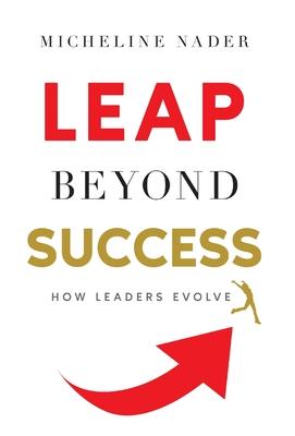 LEAP Beyond Success: How Leaders Evolve - Micheline Nader