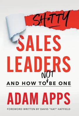 Shitty Sales Leaders: And How to Not Be One - Adam Apps