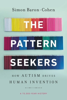 The Pattern Seekers: How Autism Drives Human Invention - Simon Baron-cohen